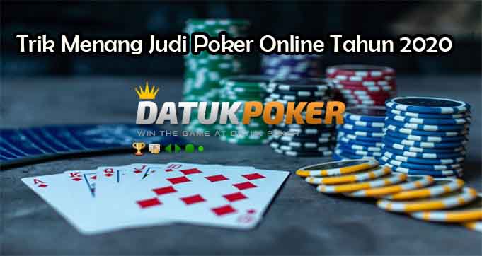 Trik Menang Judi Poker Online Tahun 2020